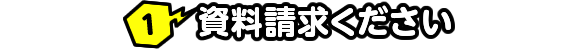 1 資料請求ください