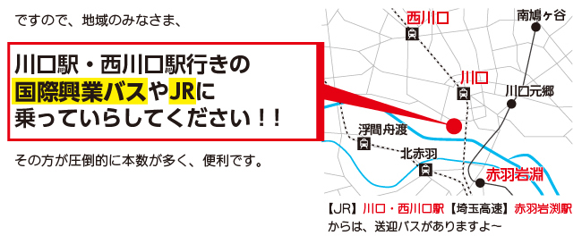 ですので、地域のみなさま、川口駅・西川口駅行きの国際興業バスやＪＲに乗っていらしてください！その方が圧倒的に本数が多く、便利です。