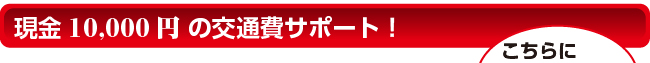 現金10000円 の交通費サポート!