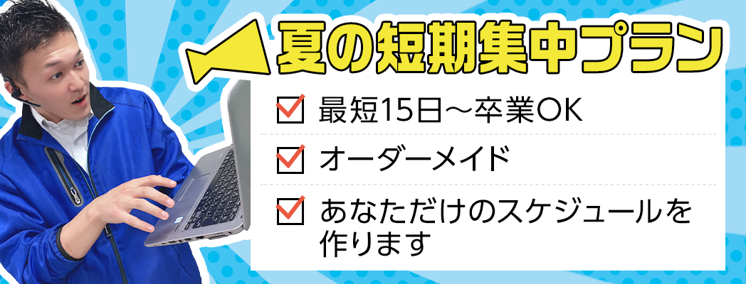 夏の短期集中プラン:最短15日~卒業OK/オーダーメイド/あなただけのスケジュールを作ります