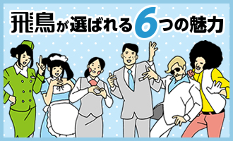 飛鳥が選ばれる6つの魅力