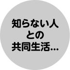 知らない人との共同生活...