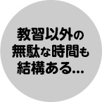 教習以外の無駄な時間も結構ある...