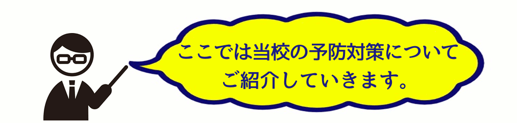 ここでは、当校の予防対策についてご紹介してきます。