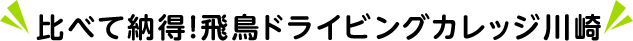 比べて納得!飛鳥ドライビングカレッジ川崎