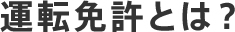 運転免許とは？